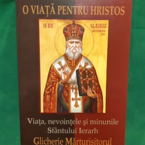 O Viață pentru Hristos - Viata Sfantului Ierarh Glicherie Marturisitorul de la Slatioara